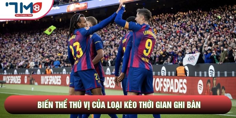 Biến thể thú vị của loại kèo thời gian ghi bàn