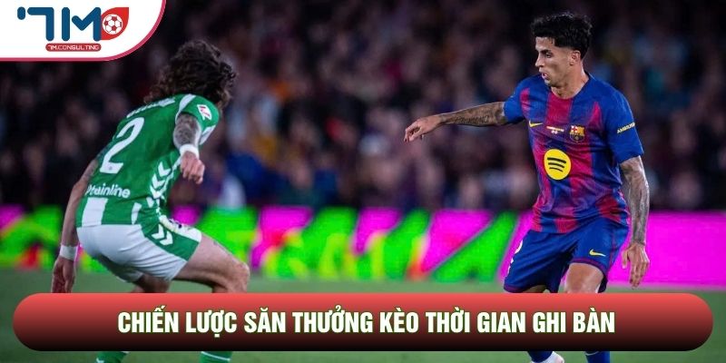 Chiến lược săn thưởng kèo thời gian ghi bàn