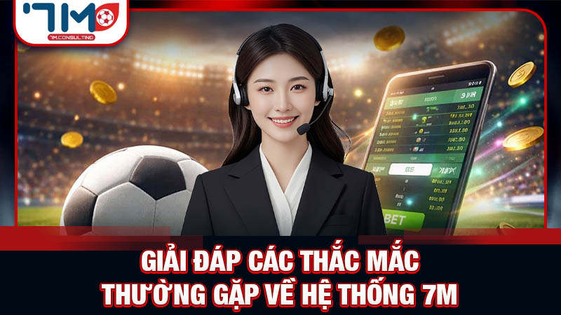 Câu hỏi thường gặp (FAQ) và hỗ trợ người dùng tại 7M