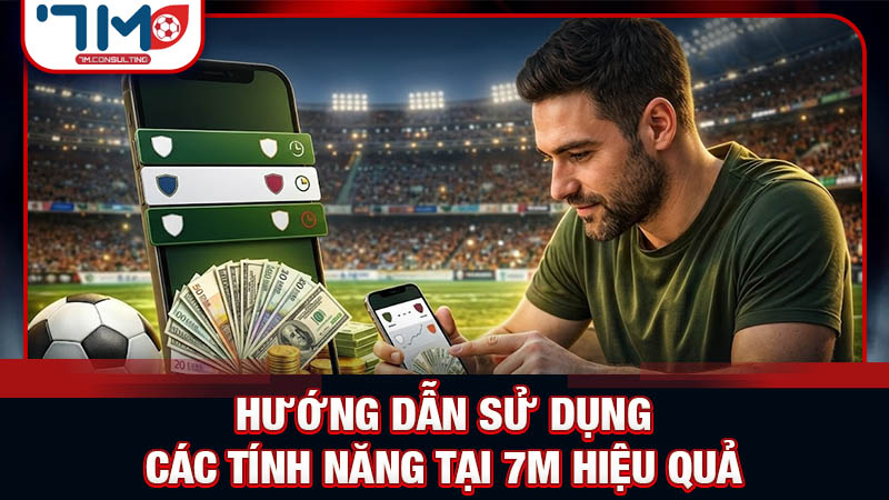 Quy trình khai thác tối đa các công cụ hỗ trợ trên 7M