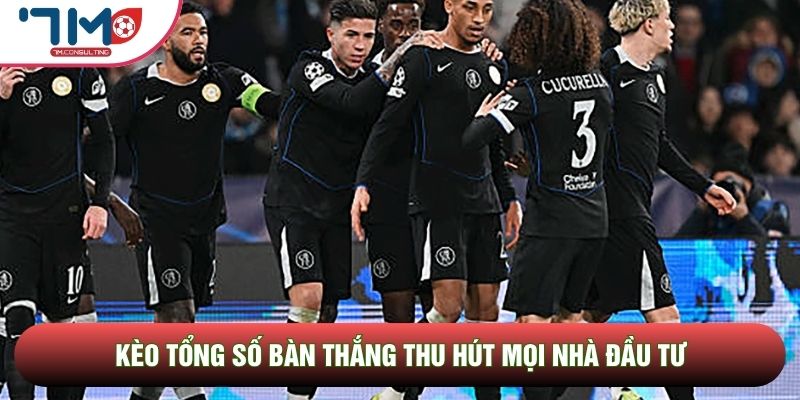 Kèo tổng số bàn thắng giúp tối ưu hóa vốn cược