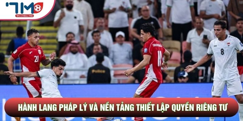Hành lang pháp lý và nền tảng thiết lập quyền riêng tư