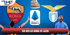 Soi Kèo AS Roma Vs Lazio, 17h00 Ngày 17/05 - Vòng 37 Serie A