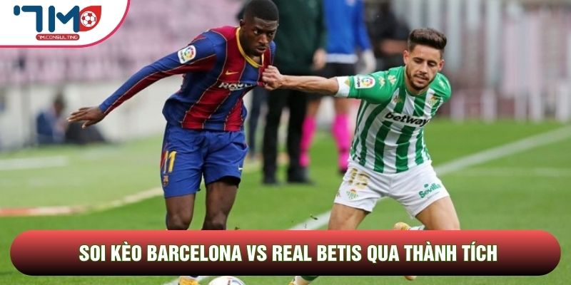 Soi kèo Barcelona vs Real Betis qua thành tích