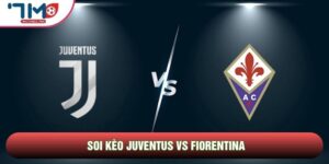 Soi Kèo Juventus Vs Fiorentina, 17h00 Ngày 17/05 - Vòng 37 Serie A