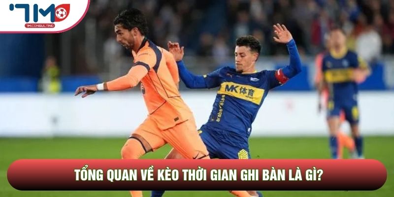 Tổng quan về kèo thời gian ghi bàn là gì?